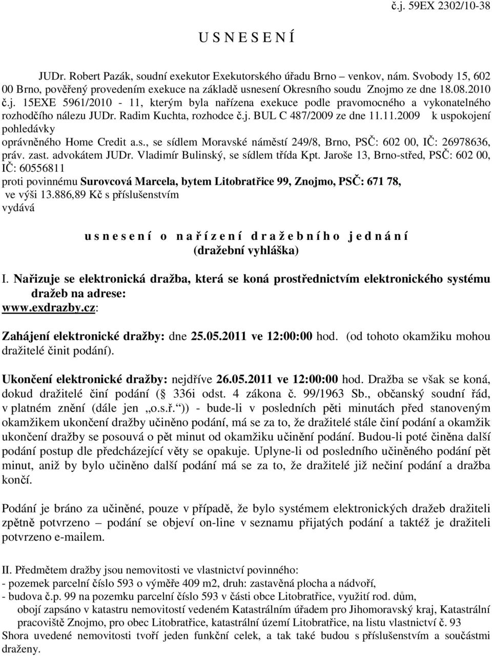 o ze dne 18.08.2010 č.j. 15EXE 5961/2010-11, kterým byla nařízena exekuce podle pravomocného a vykonatelného rozhodčího nálezu JUDr. Radim Kuchta, rozhodce č.j. BUL C 487/2009 ze dne 11.11.2009 k uspokojení pohledávky oprávněného Home Credit a.