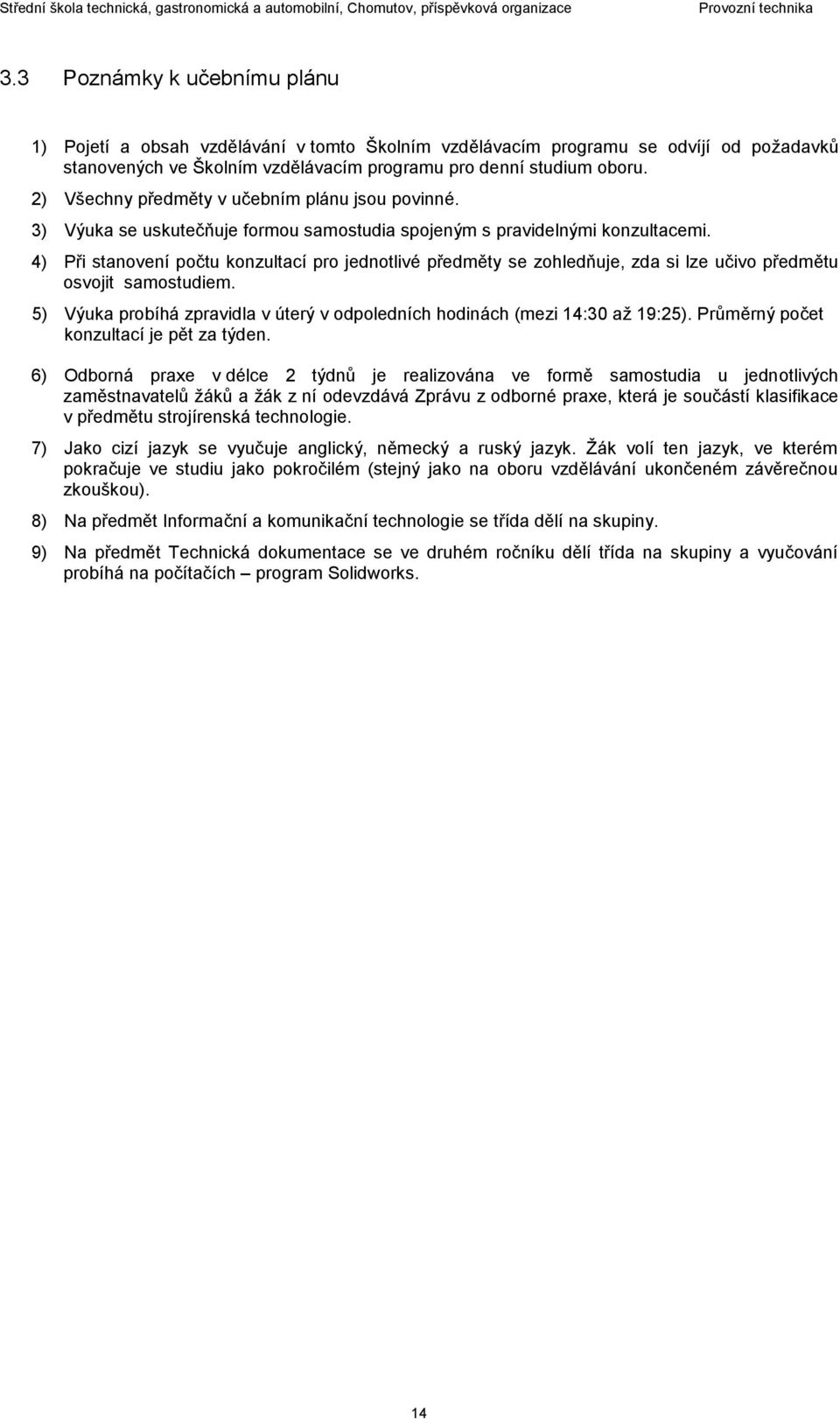 4) Při stanovení počtu konzultací pro jednotlivé předměty se zohledňuje, zda si lze učivo předmětu osvojit samostudiem. 5) Výuka probíhá zpravidla v úterý v odpoledních ách (mezi 14:30 až 19:25).