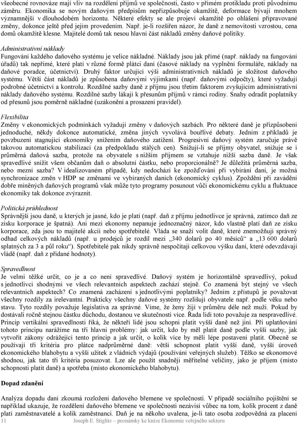 Některé efekty se ale projeví okamžitě po ohlášení připravované změny, dokonce ještě před jejím provedením. Např. je-li rozšířen názor, že daně z nemovitosti vzrostou, cena domů okamžitě klesne.