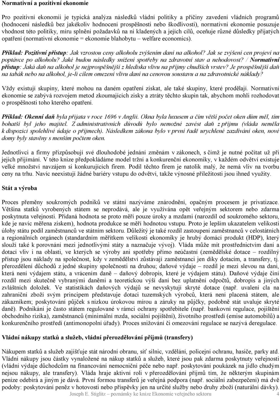 blahobytu welfare economics). Příklad: Pozitivní přístup: Jak vzrostou ceny alkoholu zvýšením daní na alkohol? Jak se zvýšení cen projeví na poptávce po alkoholu?