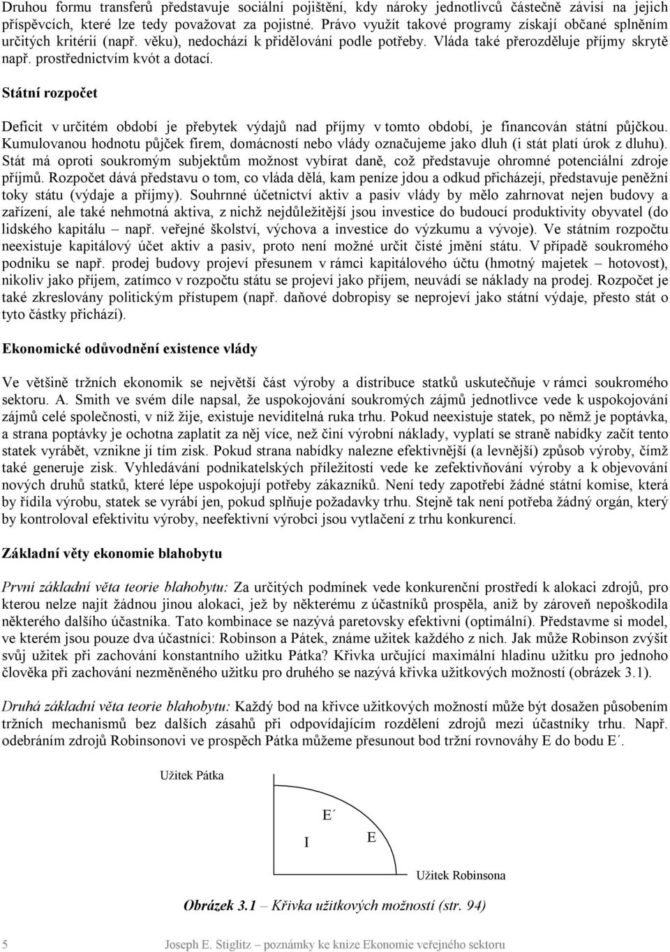 Státní rozpočet Deficit v určitém období je přebytek výdajů nad příjmy v tomto období, je financován státní půjčkou.