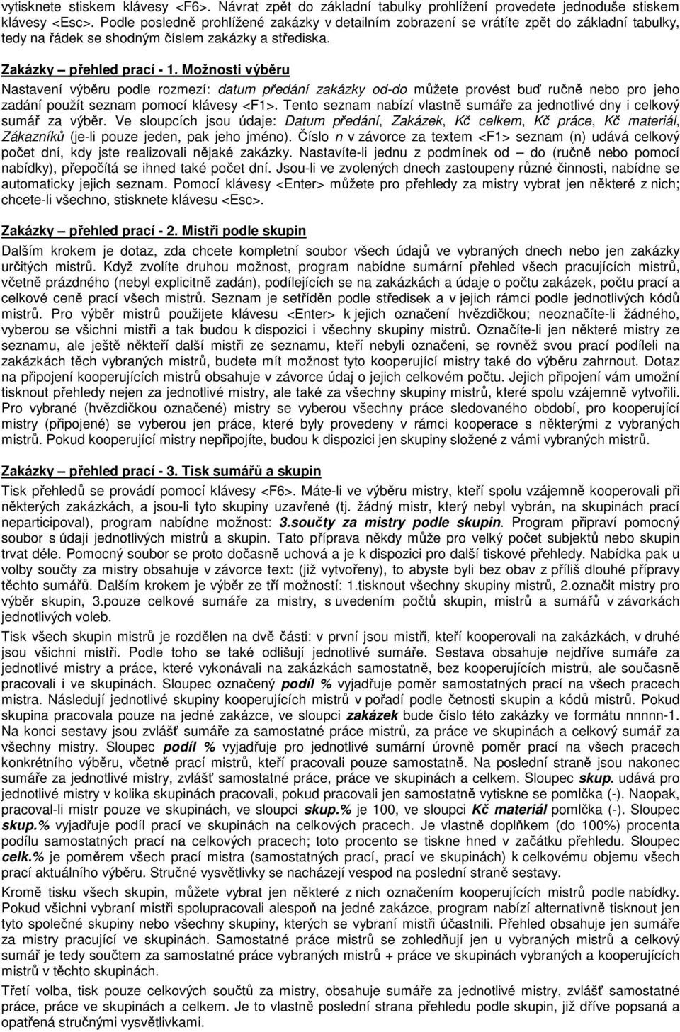 Možnosti výběru Nastavení výběru podle rozmezí: datum předání zakázky od-do můžete provést buď ručně nebo pro jeho zadání použít seznam pomocí klávesy <F1>.