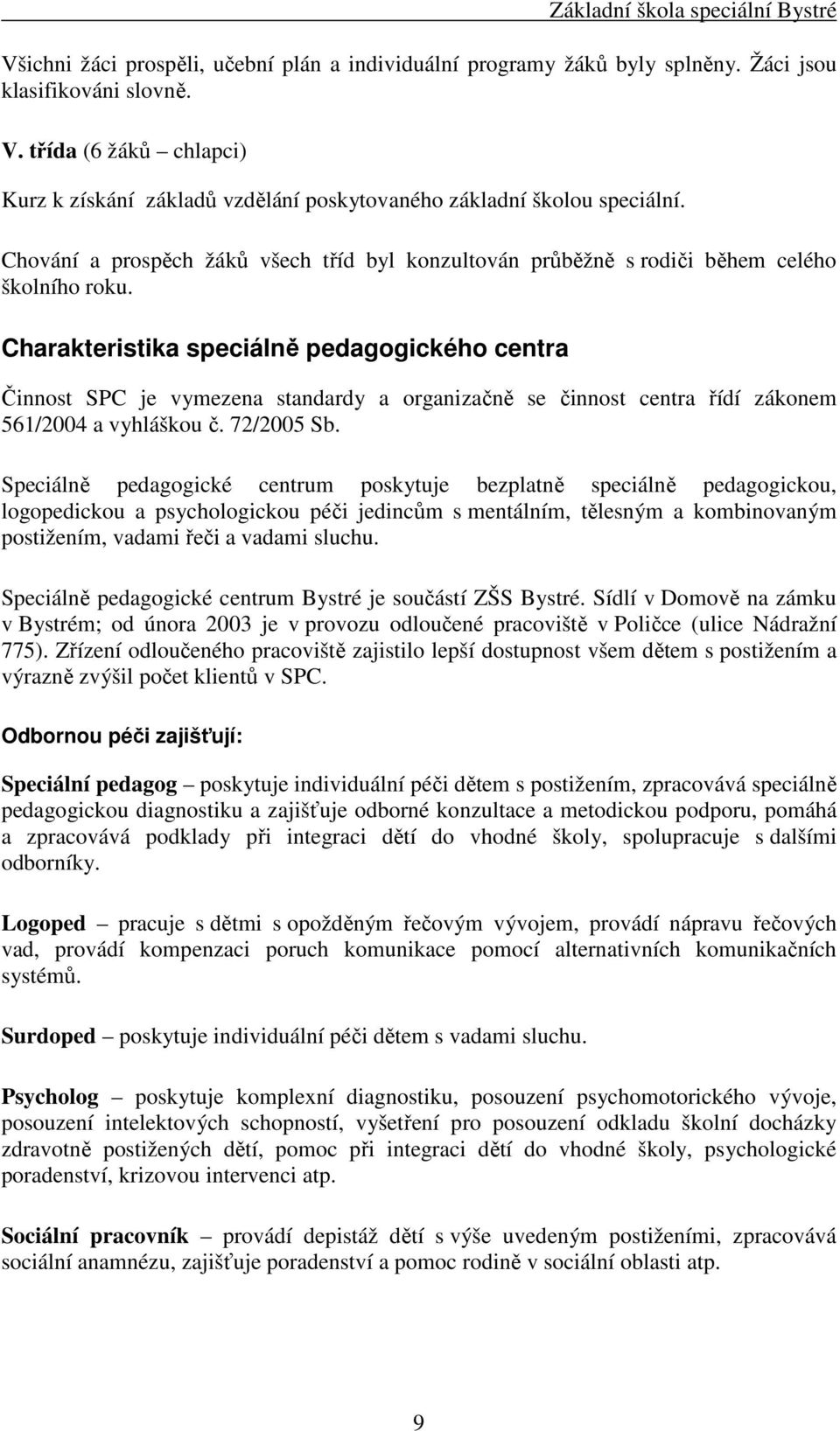 Charakteristika speciálně pedagogického centra Činnost SPC je vymezena standardy a organizačně se činnost centra řídí zákonem 561/2004 a vyhláškou č. 72/2005 Sb.