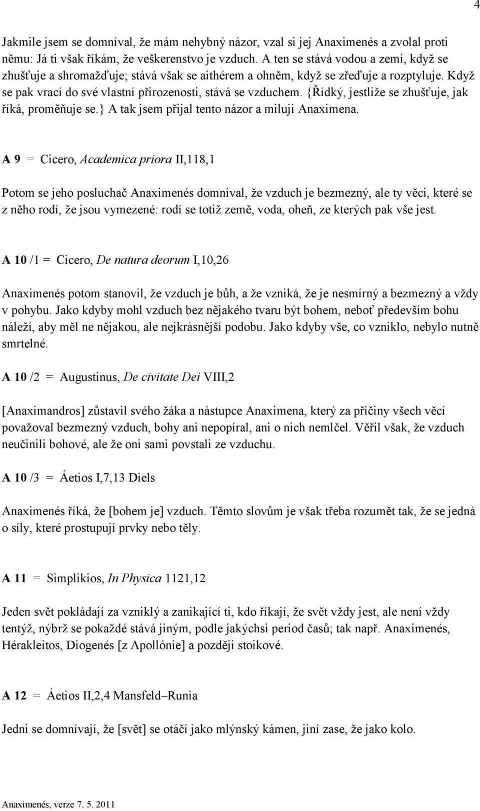 {Řídký, jestliže se zhušťuje, jak říká, proměňuje se.} A tak jsem přijal tento názor a miluji Anaximena.