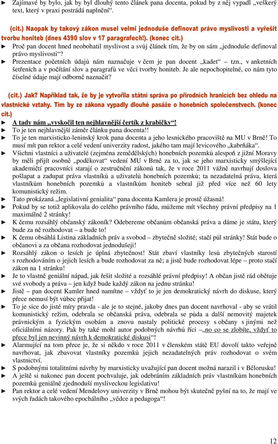 ) Proč pan docent hned neobohatil myslivost a svůj článek tím, že by on sám jednoduše definoval právo myslivosti? Prezentace početních údajů nám naznačuje v čem je pan docent kadet tzn.
