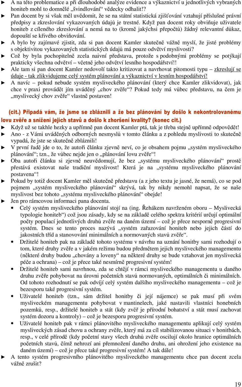 Když pan docent roky obviňuje uživatele honiteb z cíleného zkreslování a nemá na to (kromě jakýchsi přepočtů) žádný relevantní důkaz, dopouští se křivého obviňování.