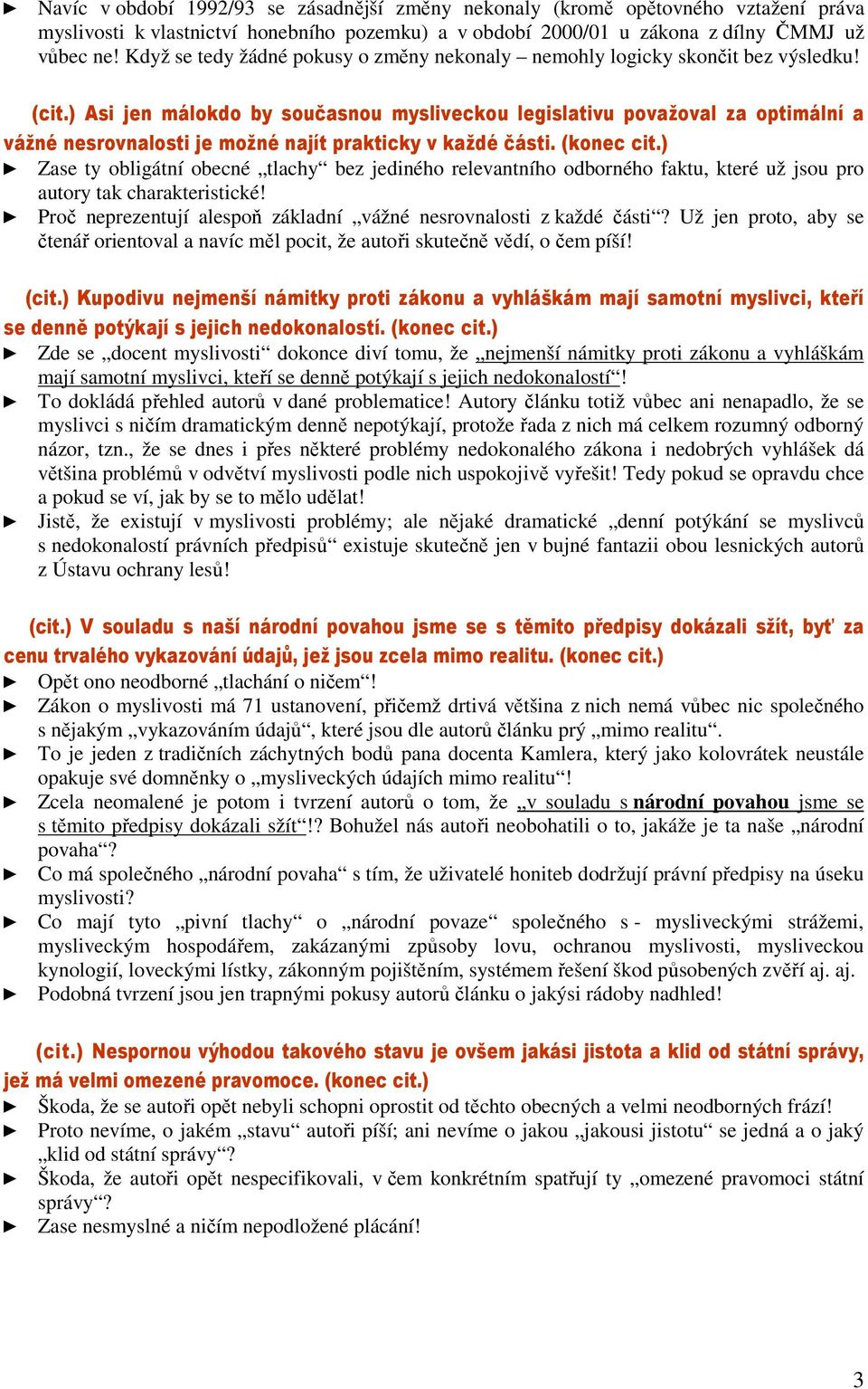 ) Asi jen málokdo by současnou mysliveckou legislativu považoval za optimální a vážné nesrovnalosti je možné najít prakticky v každé části. (konec cit.
