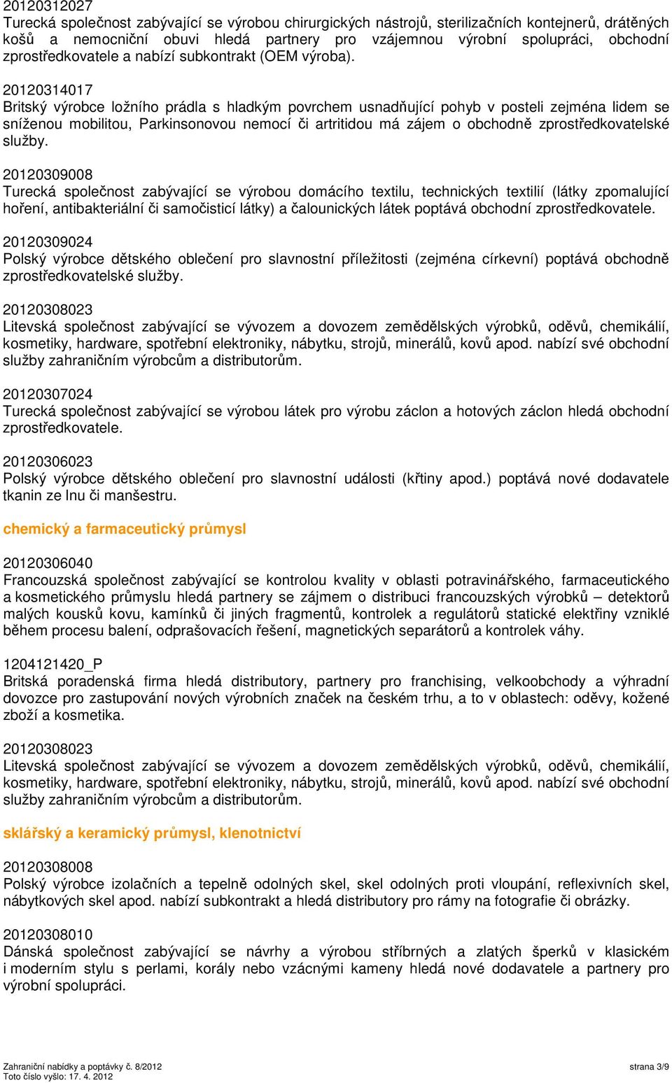 20120314017 Britský výrobce ložního prádla s hladkým povrchem usnadňující pohyb v posteli zejména lidem se sníženou mobilitou, Parkinsonovou nemocí či artritidou má zájem o obchodně