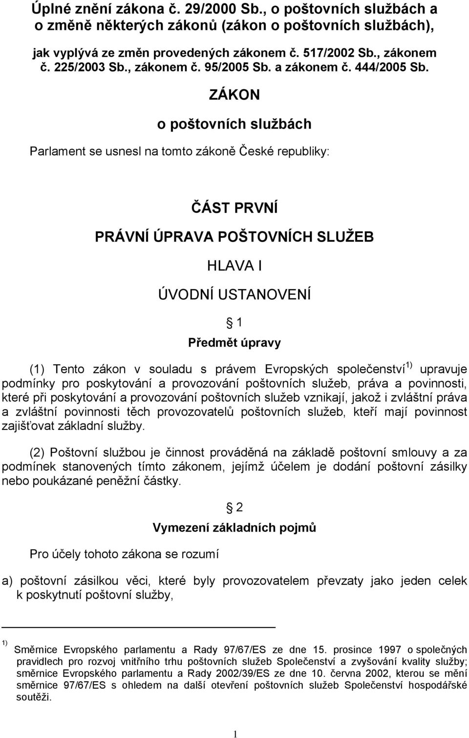 ZÁKON o poštovních službách Parlament se usnesl na tomto zákoně České republiky: ČÁST PRVNÍ PRÁVNÍ ÚPRAVA POŠTOVNÍCH SLUŽEB HLAVA I ÚVODNÍ USTANOVENÍ 1 Předmět úpravy (1) Tento zákon v souladu s