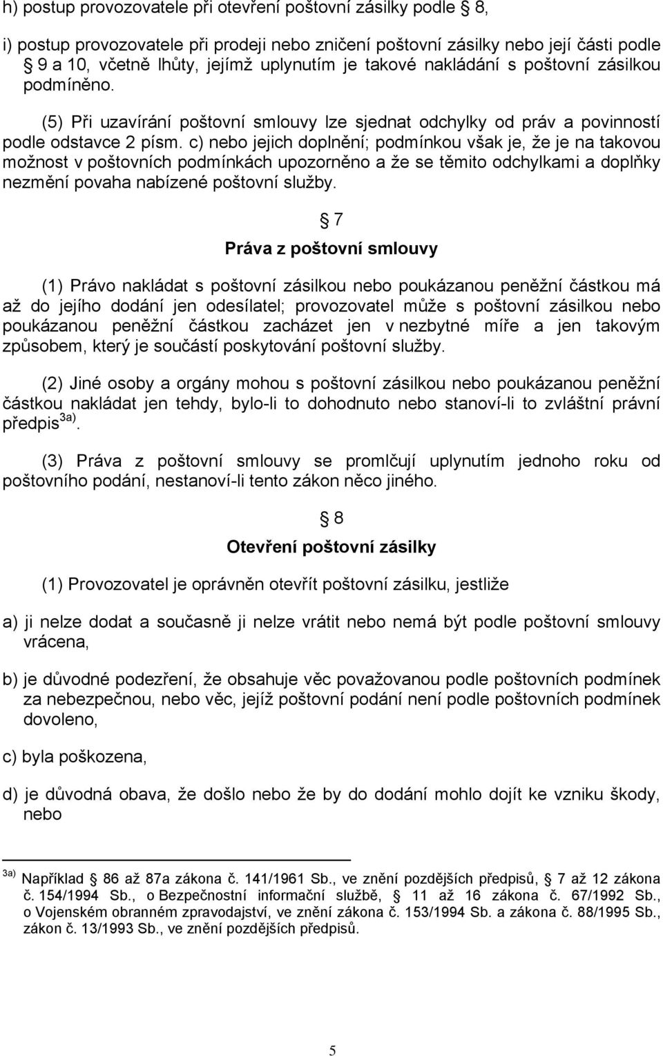 c) nebo jejich doplnění; podmínkou však je, že je na takovou možnost v poštovních podmínkách upozorněno a že se těmito odchylkami a doplňky nezmění povaha nabízené poštovní služby.