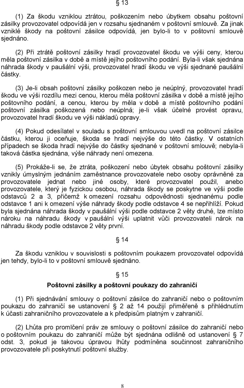 (2) Při ztrátě poštovní zásilky hradí provozovatel škodu ve výši ceny, kterou měla poštovní zásilka v době a místě jejího poštovního podání.