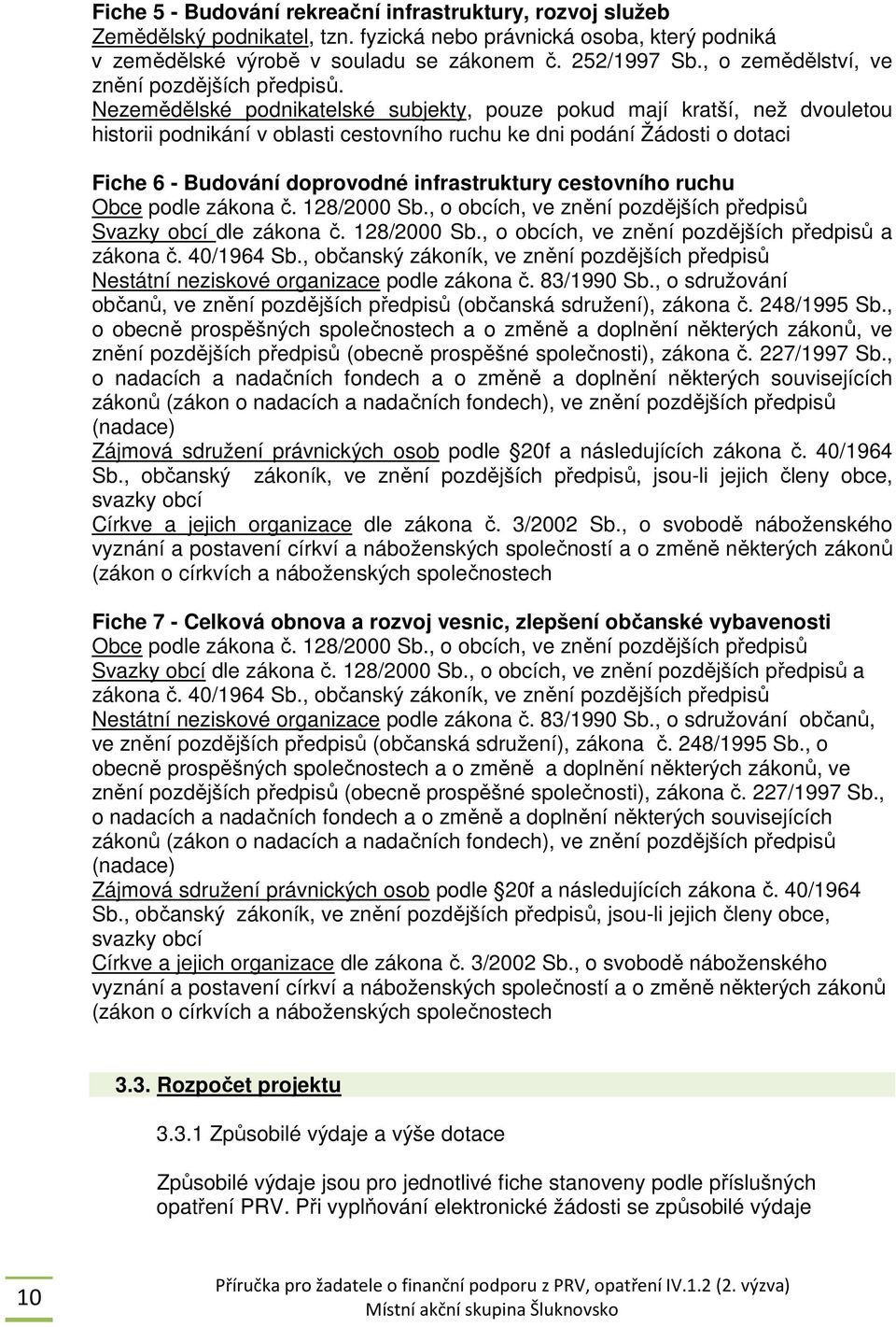 Nezemědělské podnikatelské subjekty, pouze pokud mají kratší, než dvouletou historii podnikání v oblasti cestovního ruchu ke dni podání Žádosti o dotaci Fiche 6 - Budování doprovodné infrastruktury