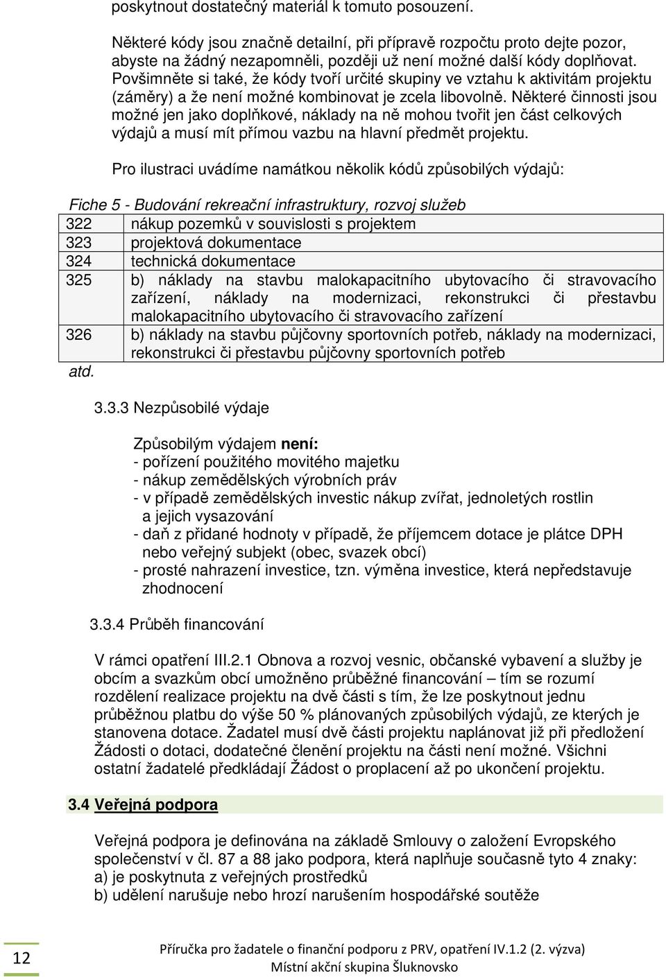 Některé činnosti jsou možné jen jako doplňkové, náklady na ně mohou tvořit jen část celkových výdajů a musí mít přímou vazbu na hlavní předmět projektu.