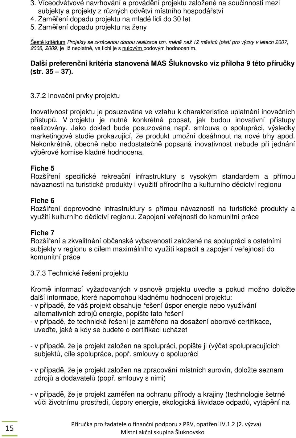 méně než 12 měsíců (platí pro výzvy v letech 2007, 2008, 2009) je již neplatné, ve fichi je s nulovým bodovým hodnocením.