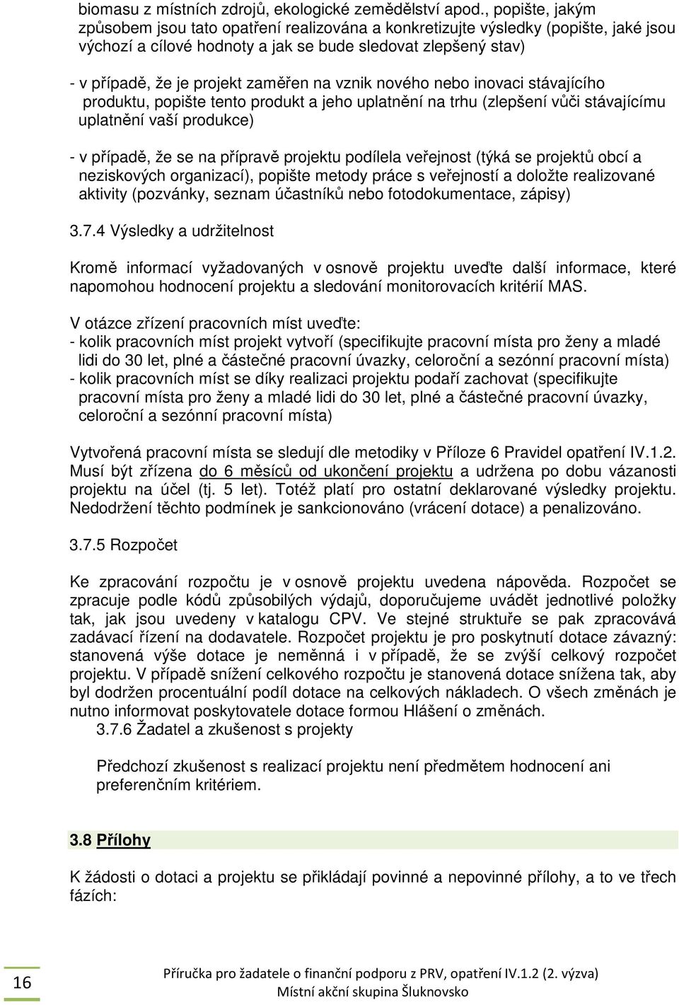 na vznik nového nebo inovaci stávajícího produktu, popište tento produkt a jeho uplatnění na trhu (zlepšení vůči stávajícímu uplatnění vaší produkce) - v případě, že se na přípravě projektu podílela