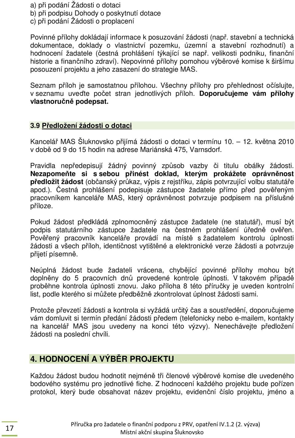 velikosti podniku, finanční historie a finančního zdraví). Nepovinné přílohy pomohou výběrové komise k širšímu posouzení projektu a jeho zasazení do strategie MAS.