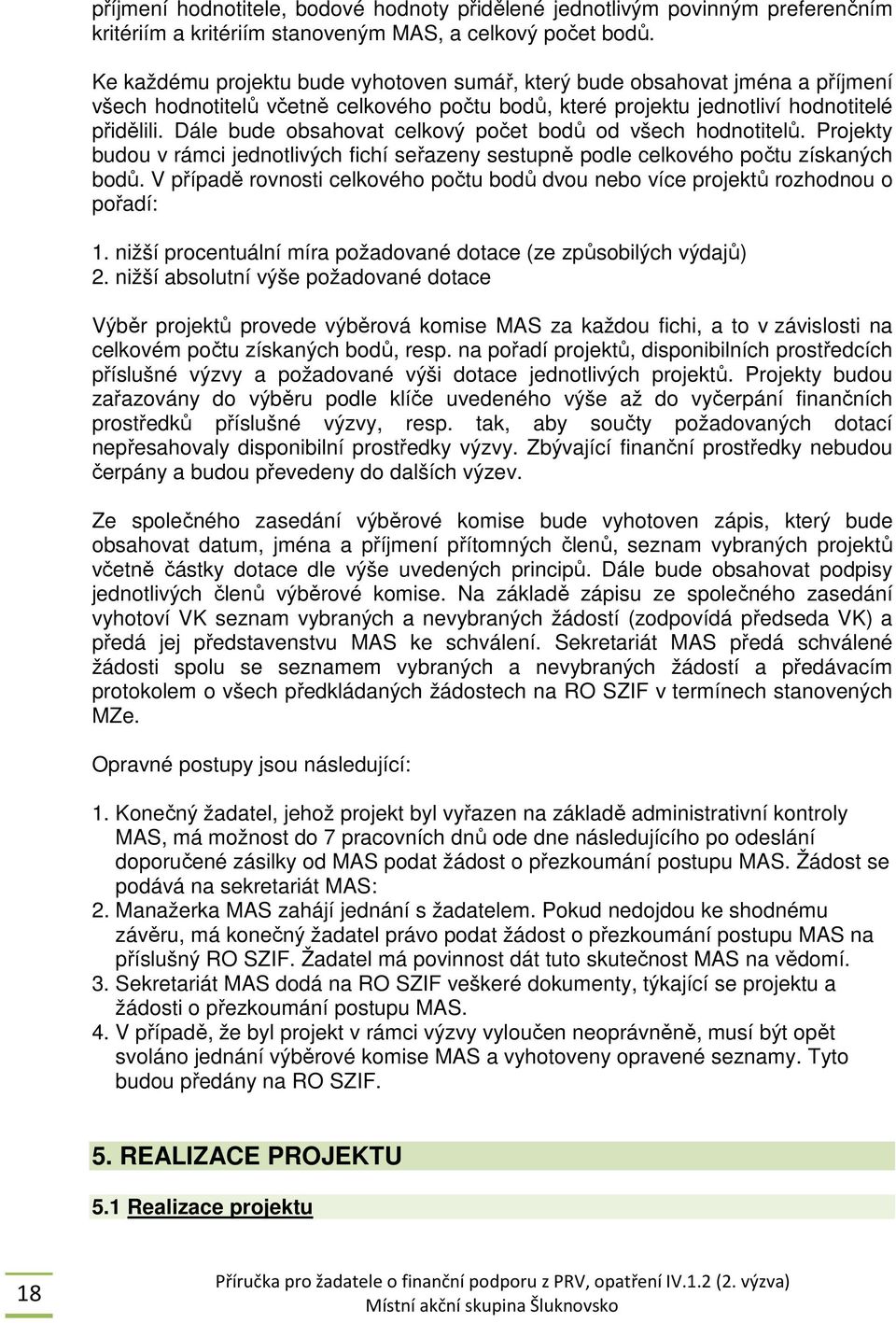 Dále bude obsahovat celkový počet bodů od všech hodnotitelů. Projekty budou v rámci jednotlivých fichí seřazeny sestupně podle celkového počtu získaných bodů.