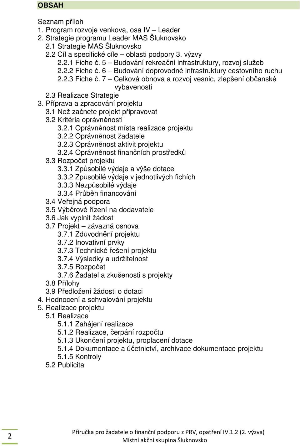 7 Celková obnova a rozvoj vesnic, zlepšení občanské vybavenosti 2.3 Realizace Strategie 3. Příprava a zpracování projektu 3.1 Než začnete projekt připravovat 3.2 Kritéria oprávněnosti 3.2.1 Oprávněnost místa realizace projektu 3.