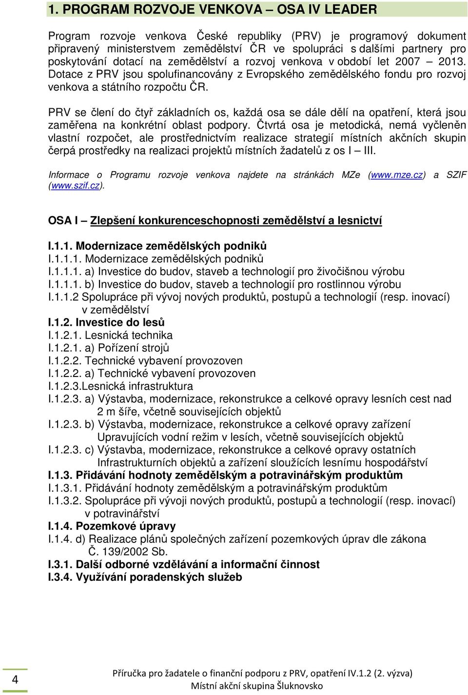 PRV se člení do čtyř základních os, každá osa se dále dělí na opatření, která jsou zaměřena na konkrétní oblast podpory.