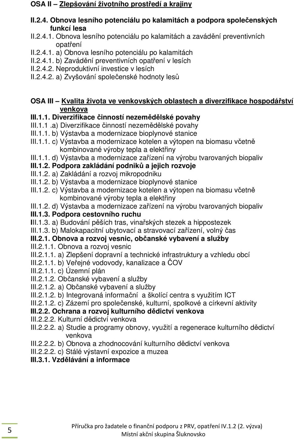 2.4.2. a) Zvyšování společenské hodnoty lesů OSA III Kvalita života ve venkovských oblastech a diverzifikace hospodářství venkova III.1.1. Diverzifikace činností nezemědělské povahy III.1.1.a) Diverzifikace činností nezemědělské povahy III.