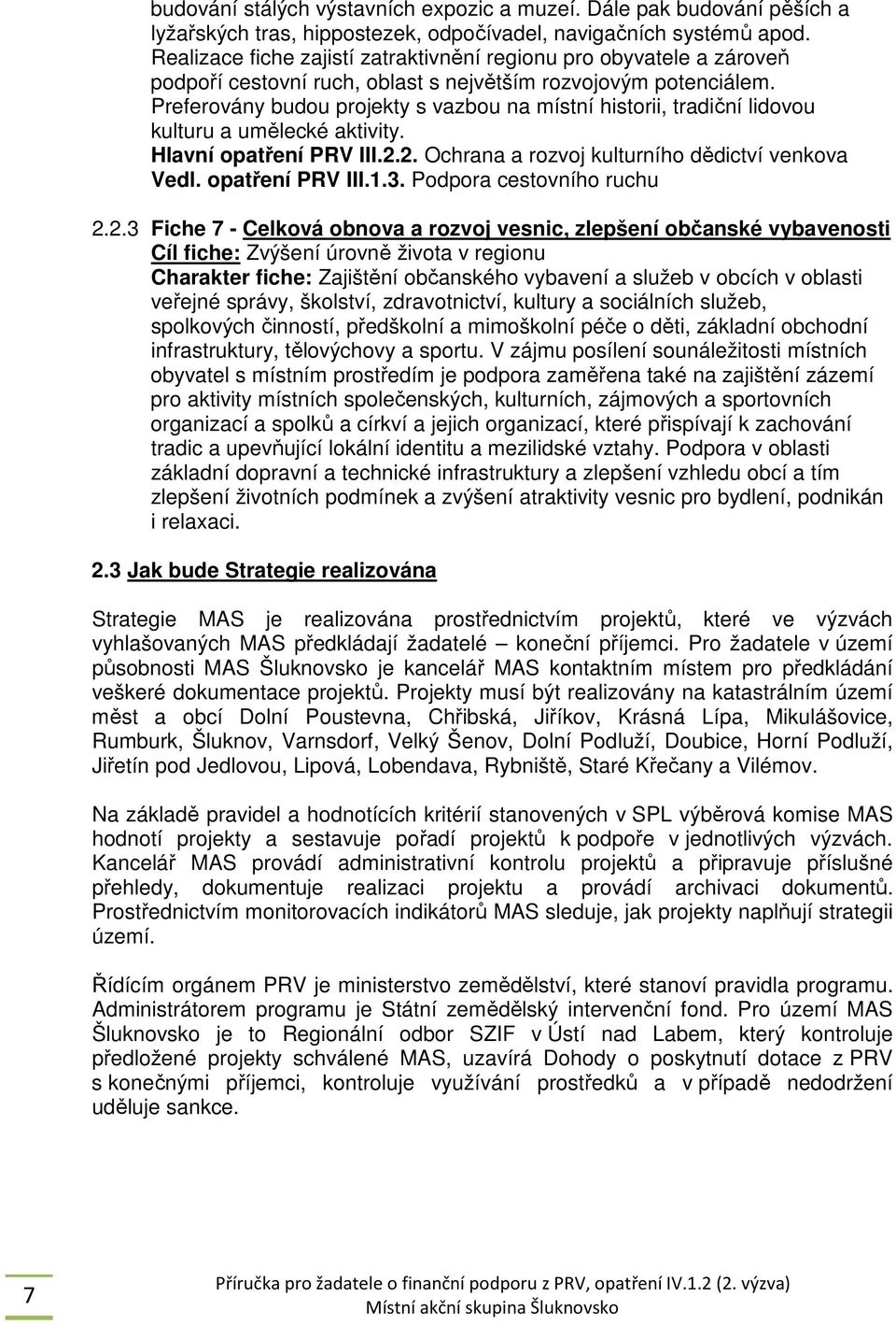 Preferovány budou projekty s vazbou na místní historii, tradiční lidovou kulturu a umělecké aktivity. Hlavní opatření PRV III.2.2. Ochrana a rozvoj kulturního dědictví venkova Vedl. opatření PRV III.1.