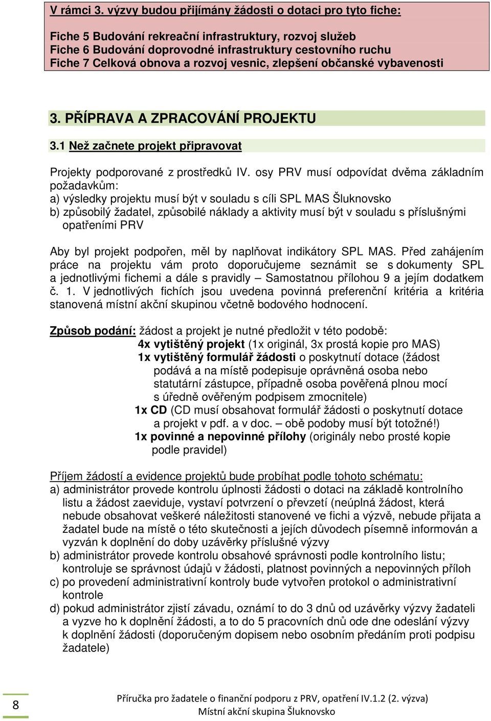 rozvoj vesnic, zlepšení občanské vybavenosti 3. PŘÍPRAVA A ZPRACOVÁNÍ PROJEKTU 3.1 Než začnete projekt připravovat Projekty podporované z prostředků IV.