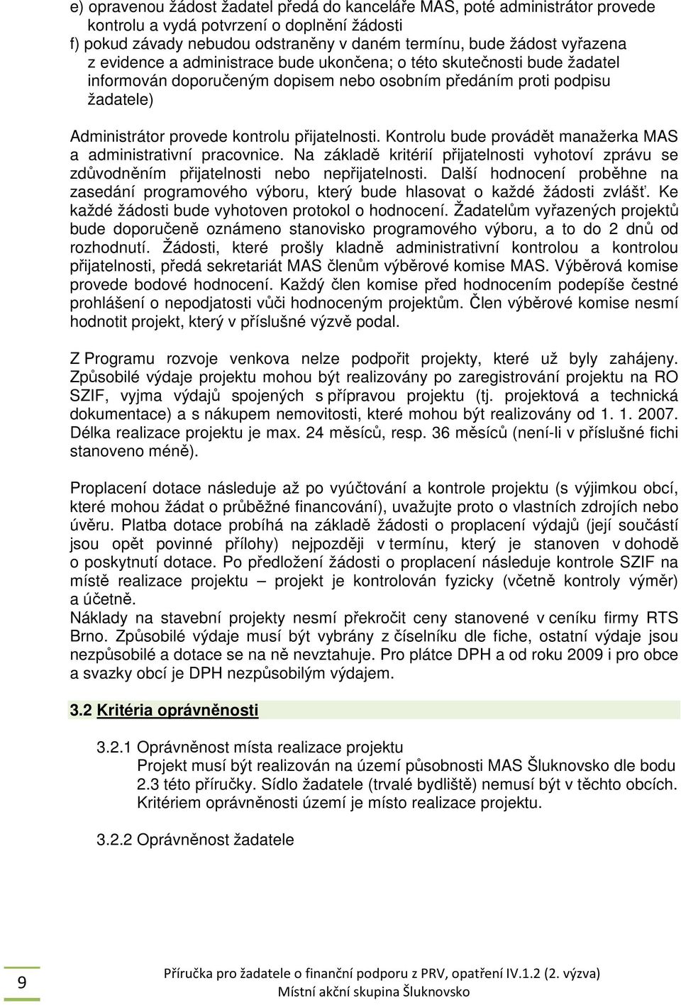 Kontrolu bude provádět manažerka MAS a administrativní pracovnice. Na základě kritérií přijatelnosti vyhotoví zprávu se zdůvodněním přijatelnosti nebo nepřijatelnosti.