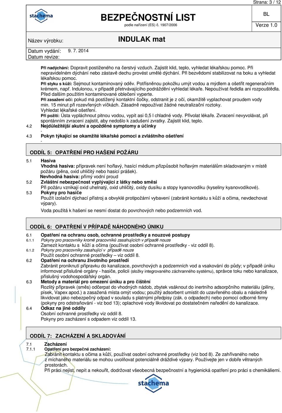 Indulonou, v případě přetrvávajícího podráždění vyhledat lékaře. Nepoužívat ředidla ani rozpouštědla. Před dalším použitím kontaminované oblečení vyperte.
