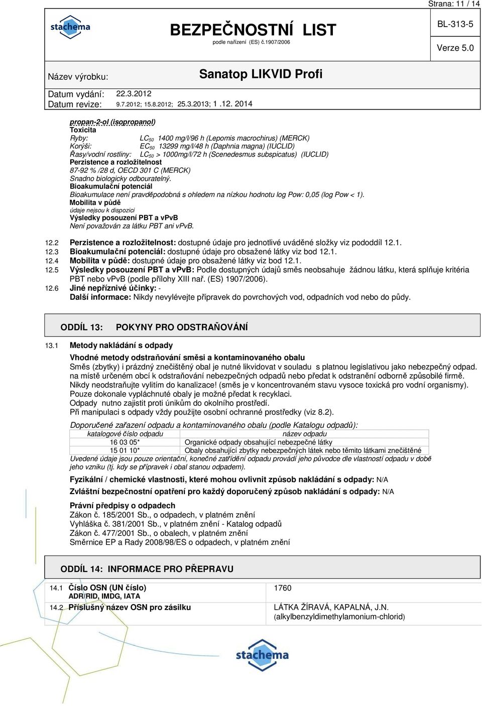 Bioakumulační potenciál Bioakumulace není pravděpodobná s ohledem na nízkou hodnotu log Pow: 0,05 (log Pow < 1).