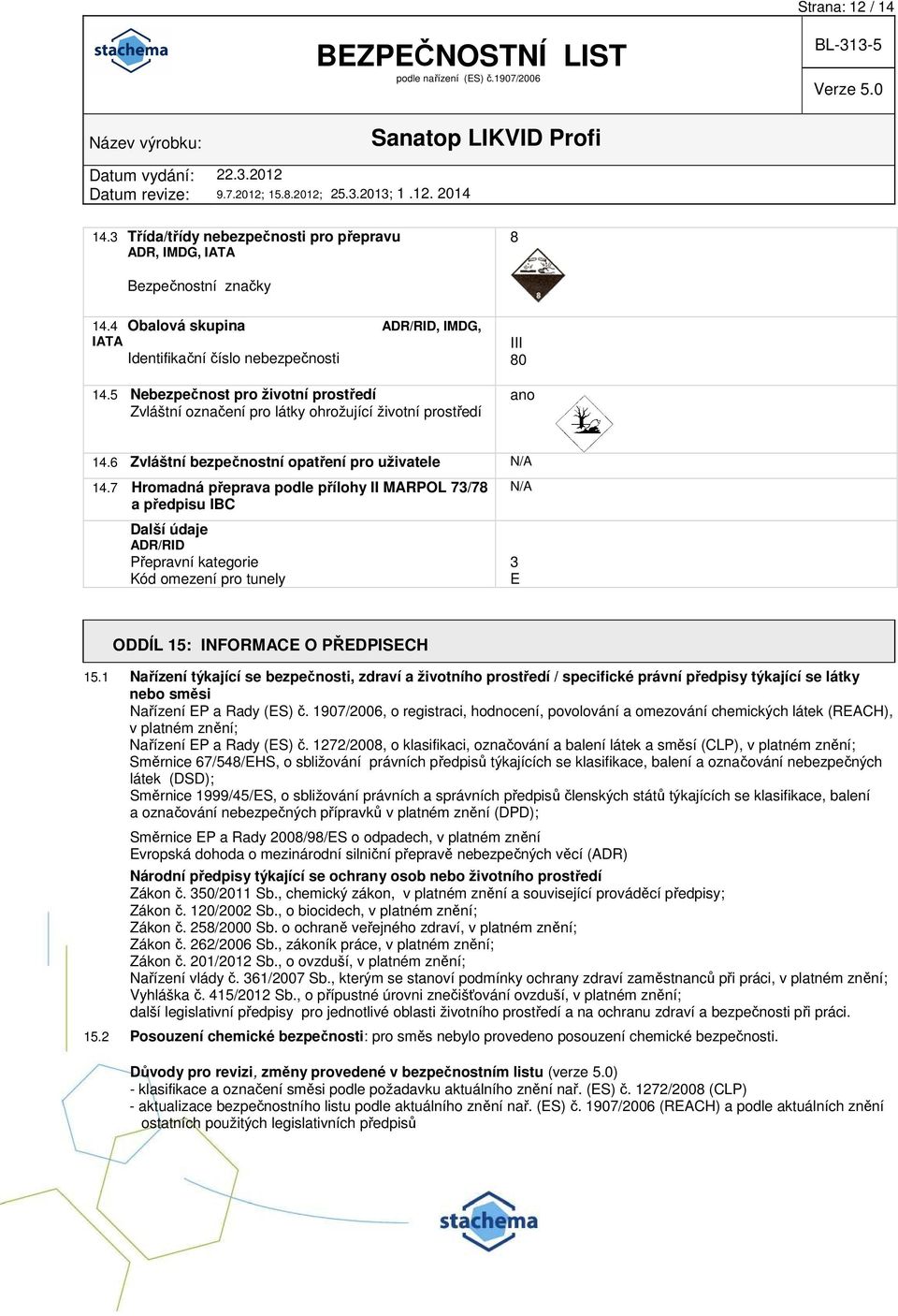 7 Hromadná přeprava podle přílohy II MARPOL 73/78 a předpisu IBC Další údaje ADR/RID Přepravní kategorie Kód omezení pro tunely N/A 3 E ODDÍL 15: INFORMACE O PŘEDPISECH 15.