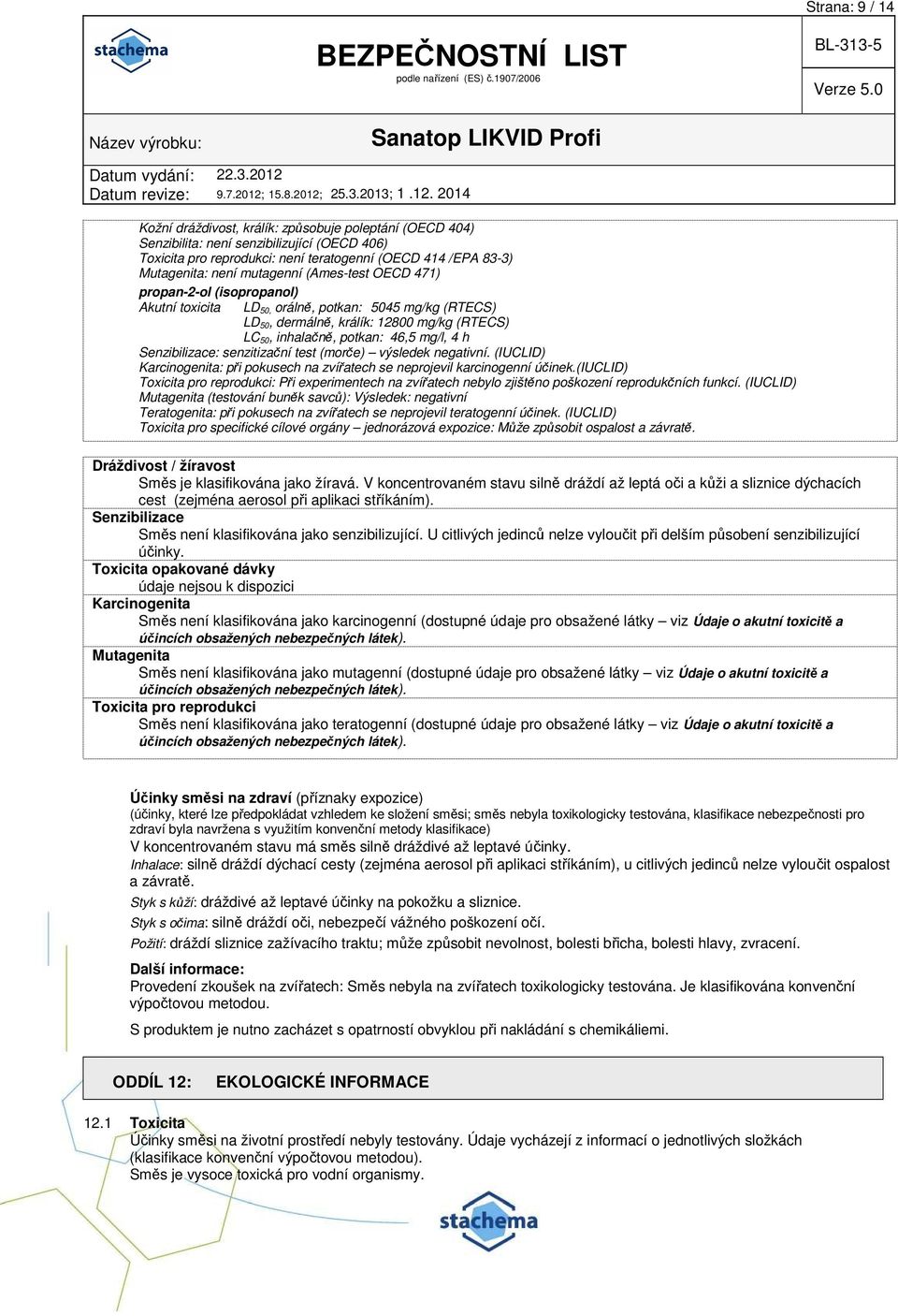 senzitizační test (morče) výsledek negativní. (IUCLID) Karcinogenita: při pokusech na zvířatech se neprojevil karcinogenní účinek.