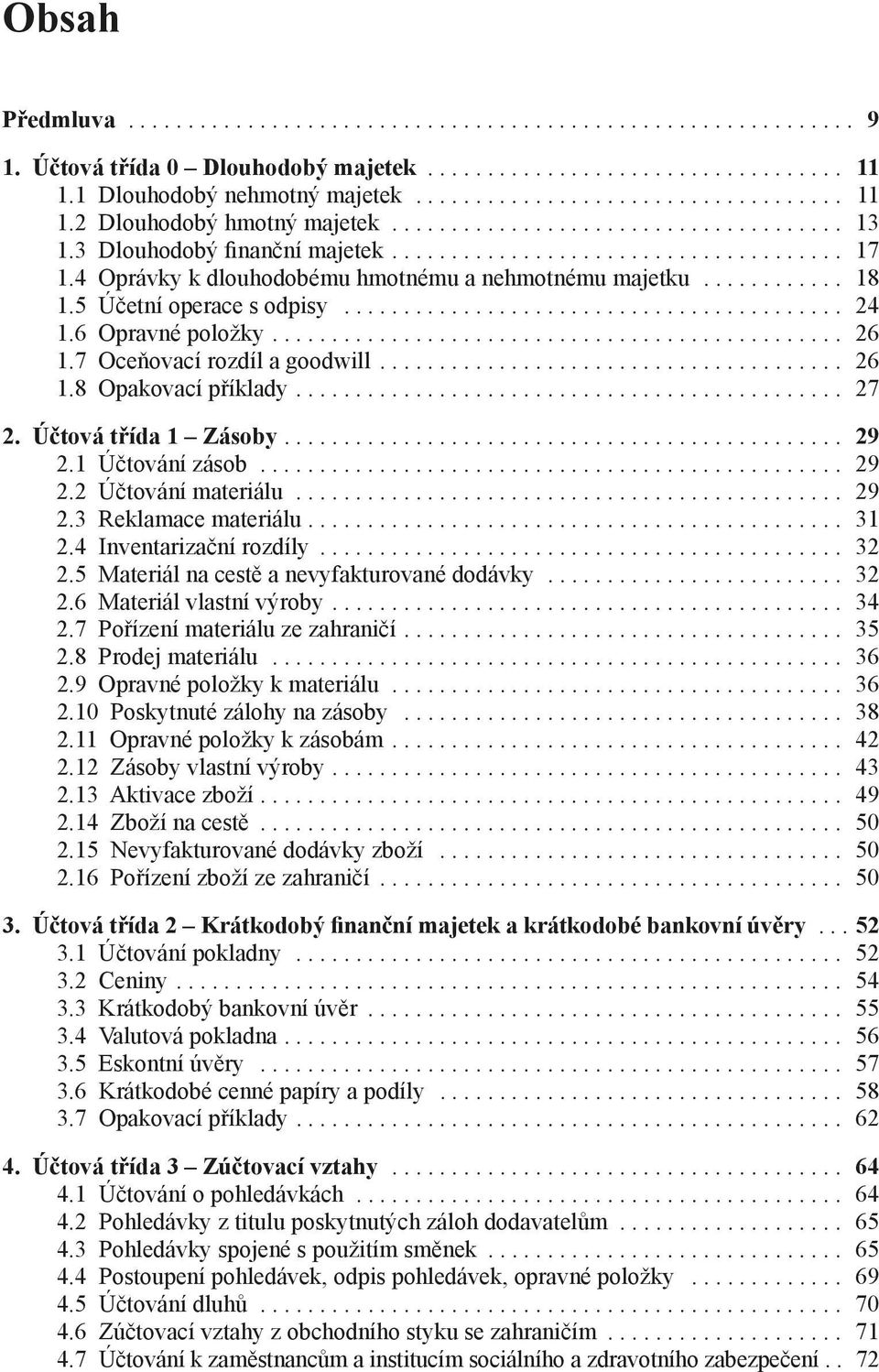 Účtová třída 1 Zásoby.... 29 2.1 Účtování zásob... 29 2.2 Účtování materiálu... 29 2.3 Reklamace materiálu.... 31 2.4 Inventarizační rozdíly... 32 2.5 Materiál na cestě a nevyfakturované dodávky.