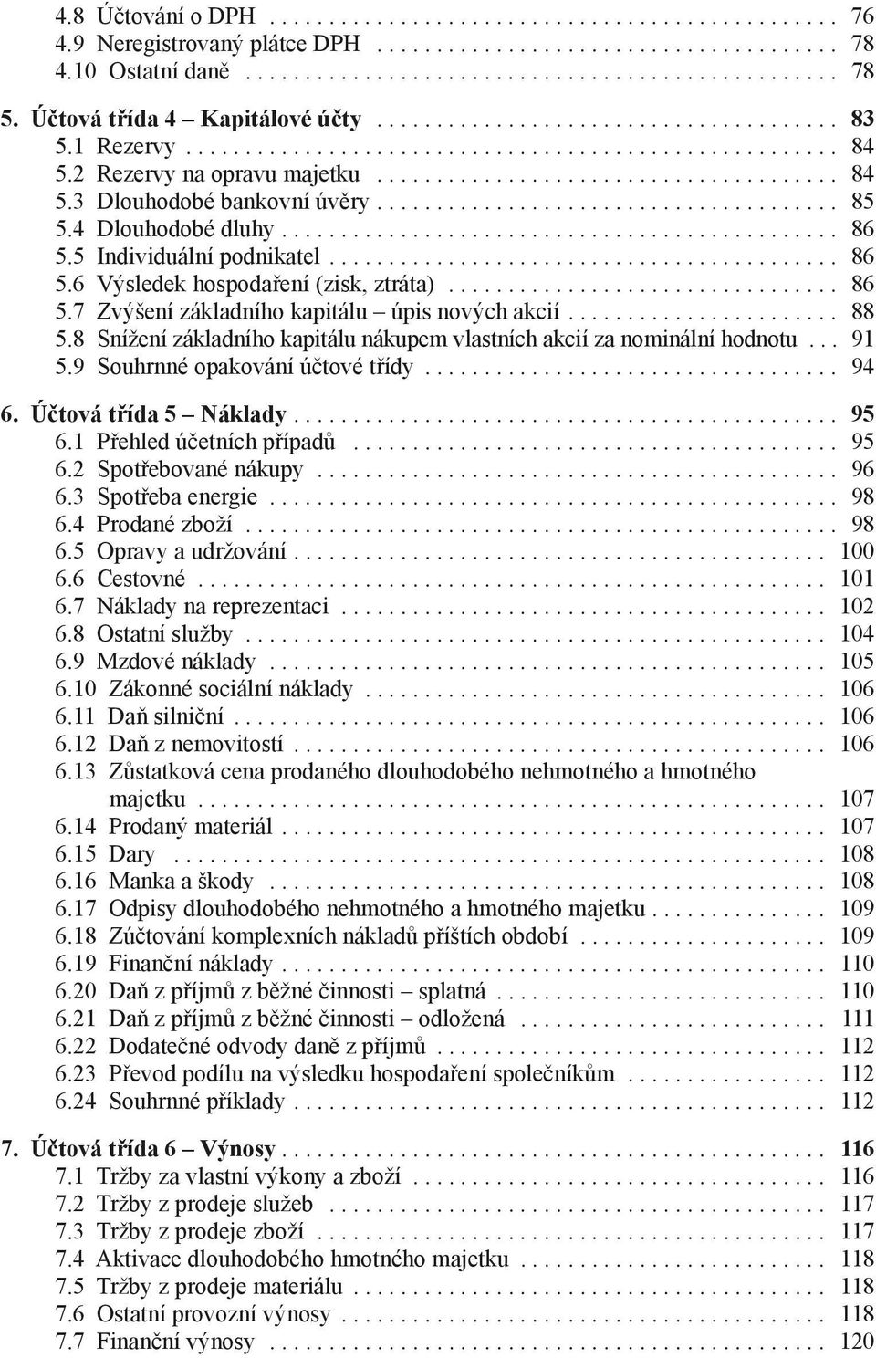 8 Snížení základního kapitálu nákupem vlastních akcií za nominální hodnotu... 91 5.9 Souhrnné opakování účtové třídy... 94 6. Účtová třída 5 Náklady.... 95 6.1 Přehled účetních případů... 95 6.2 Spotřebované nákupy.