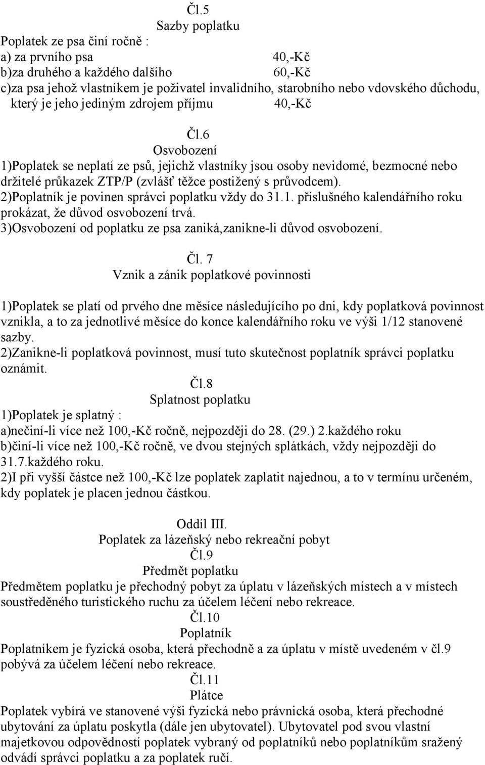 6 Osvobození 1)Poplatek se neplatí ze psů, jejichž vlastníky jsou osoby nevidomé, bezmocné nebo držitelé průkazek ZTP/P (zvlášť těžce postižený s průvodcem).