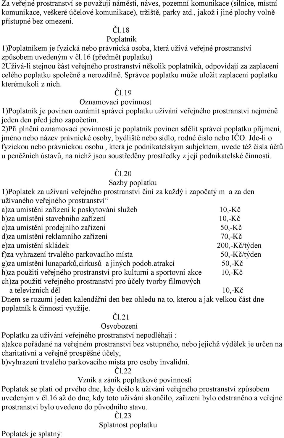 16 (předmět poplatku) 2Užívá-li stejnou část veřejného prostranství několik poplatníků, odpovídají za zaplacení celého poplatku společně a nerozdílně.