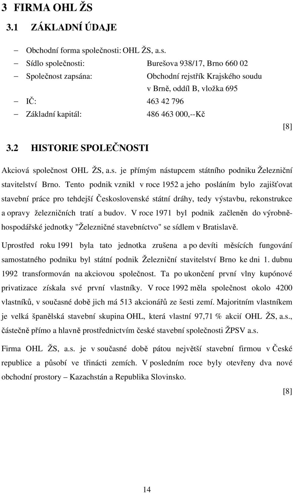 2 HISTORIE SPOLEČNOSTI Akciová společnost OHL ŽS, a.s. je přímým nástupcem státního podniku Železniční stavitelství Brno.