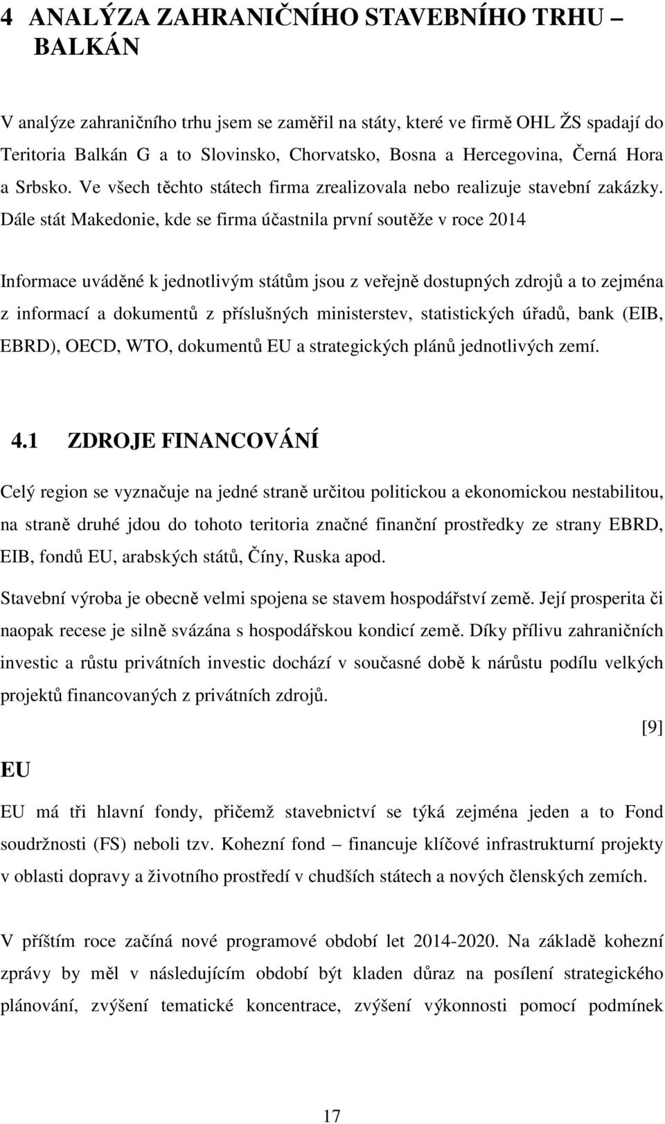 Dále stát Makedonie, kde se firma účastnila první soutěže v roce 2014 Informace uváděné k jednotlivým státům jsou z veřejně dostupných zdrojů a to zejména z informací a dokumentů z příslušných