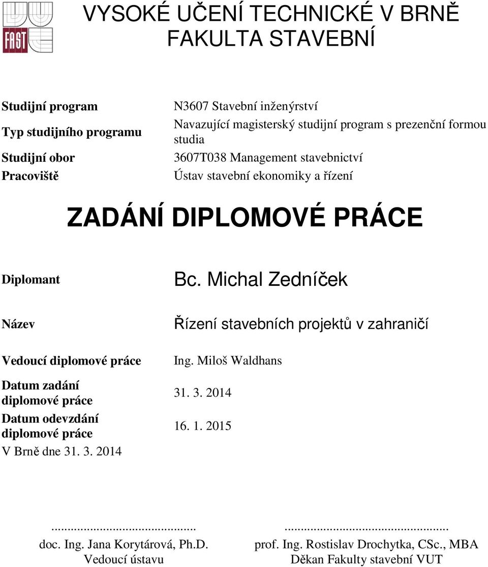 Michal Zedníček Název Vedoucí diplomové práce Datum zadání diplomové práce Datum odevzdání diplomové práce V Brně dne 31