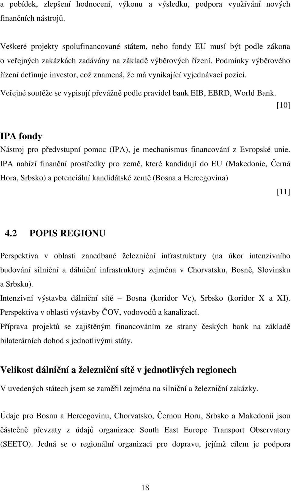 Podmínky výběrového řízení definuje investor, což znamená, že má vynikající vyjednávací pozici. Veřejné soutěže se vypisují převážně podle pravidel bank EIB, EBRD, World Bank.