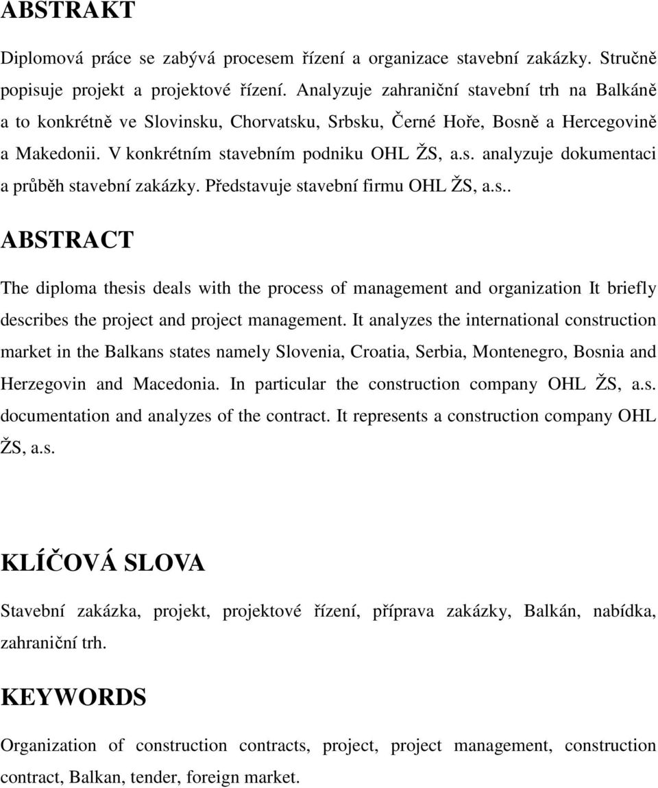 Představuje stavební firmu OHL ŽS, a.s.. ABSTRACT The diploma thesis deals with the process of management and organization It briefly describes the project and project management.
