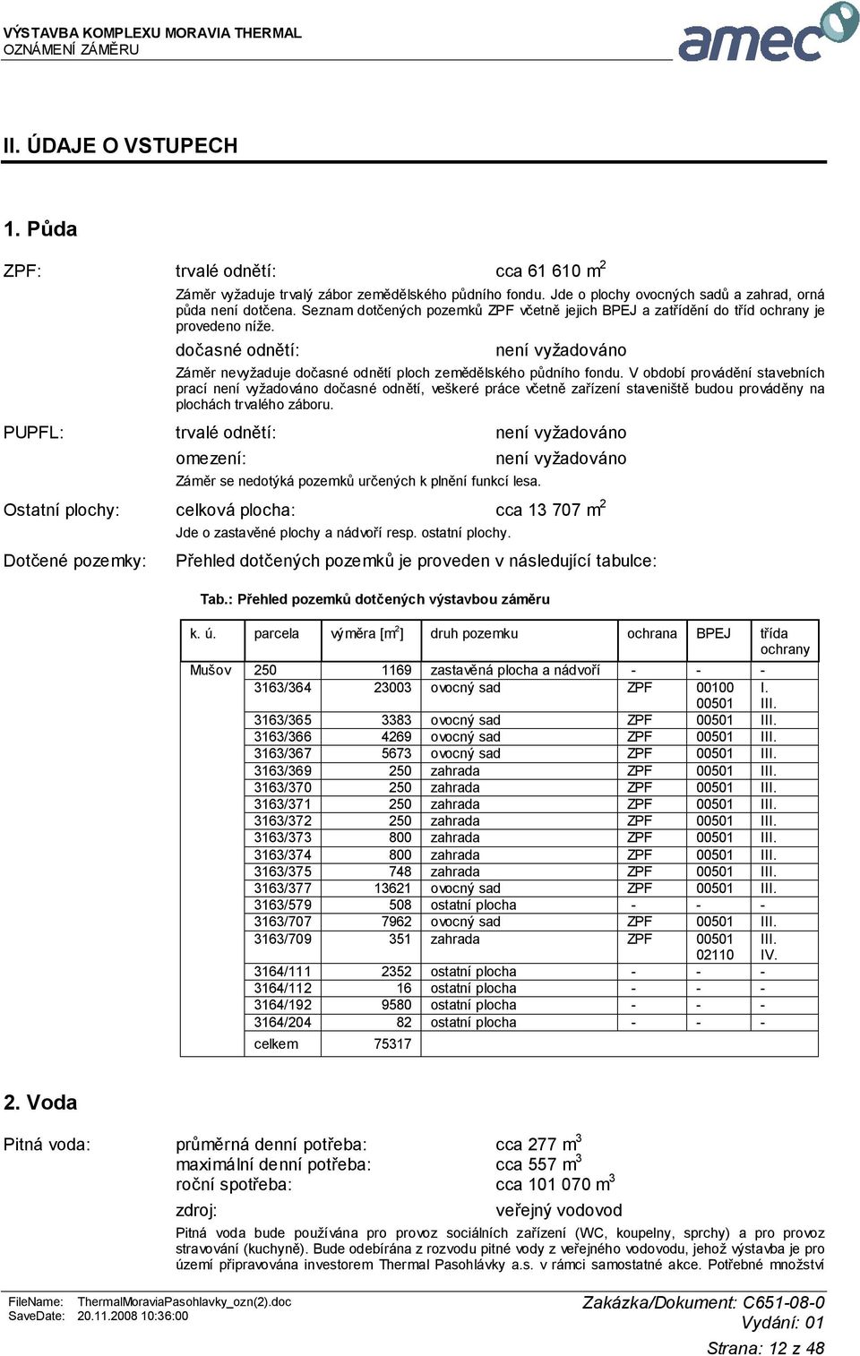 V období provádění stavebních prací není vyžadováno dočasné odnětí, veškeré práce včetně zařízení staveniště budou prováděny na plochách trvalého záboru.