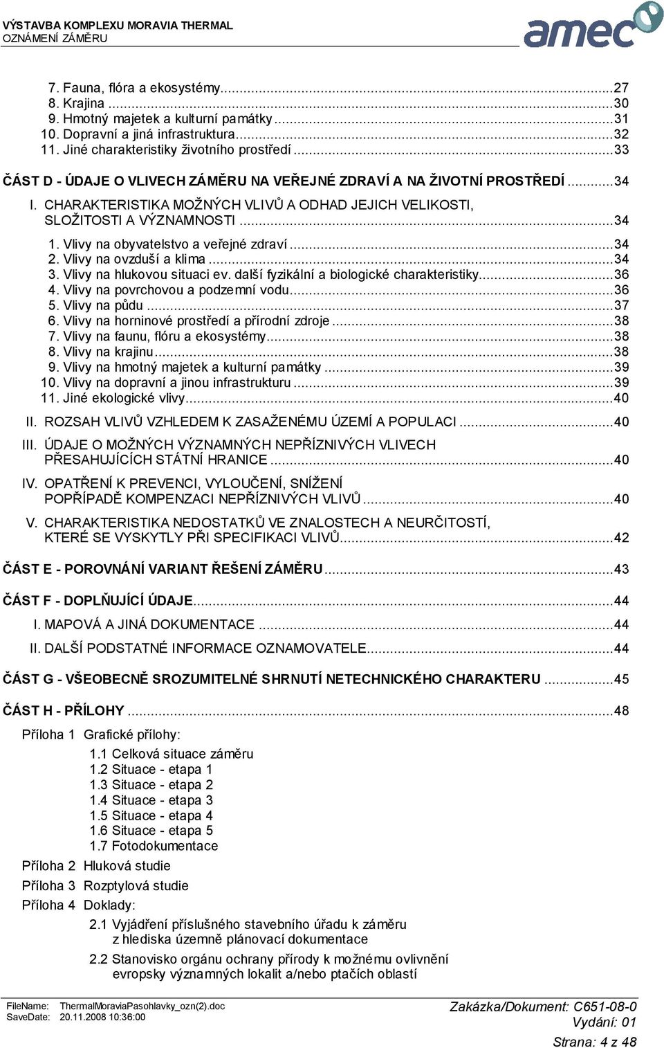 Vlivy na obyvatelstvo a veřejné zdraví...34 2. Vlivy na ovzduší a klima...34 3. Vlivy na hlukovou situaci ev. další fyzikální a biologické charakteristiky...36 4. Vlivy na povrchovou a podzemní vodu.