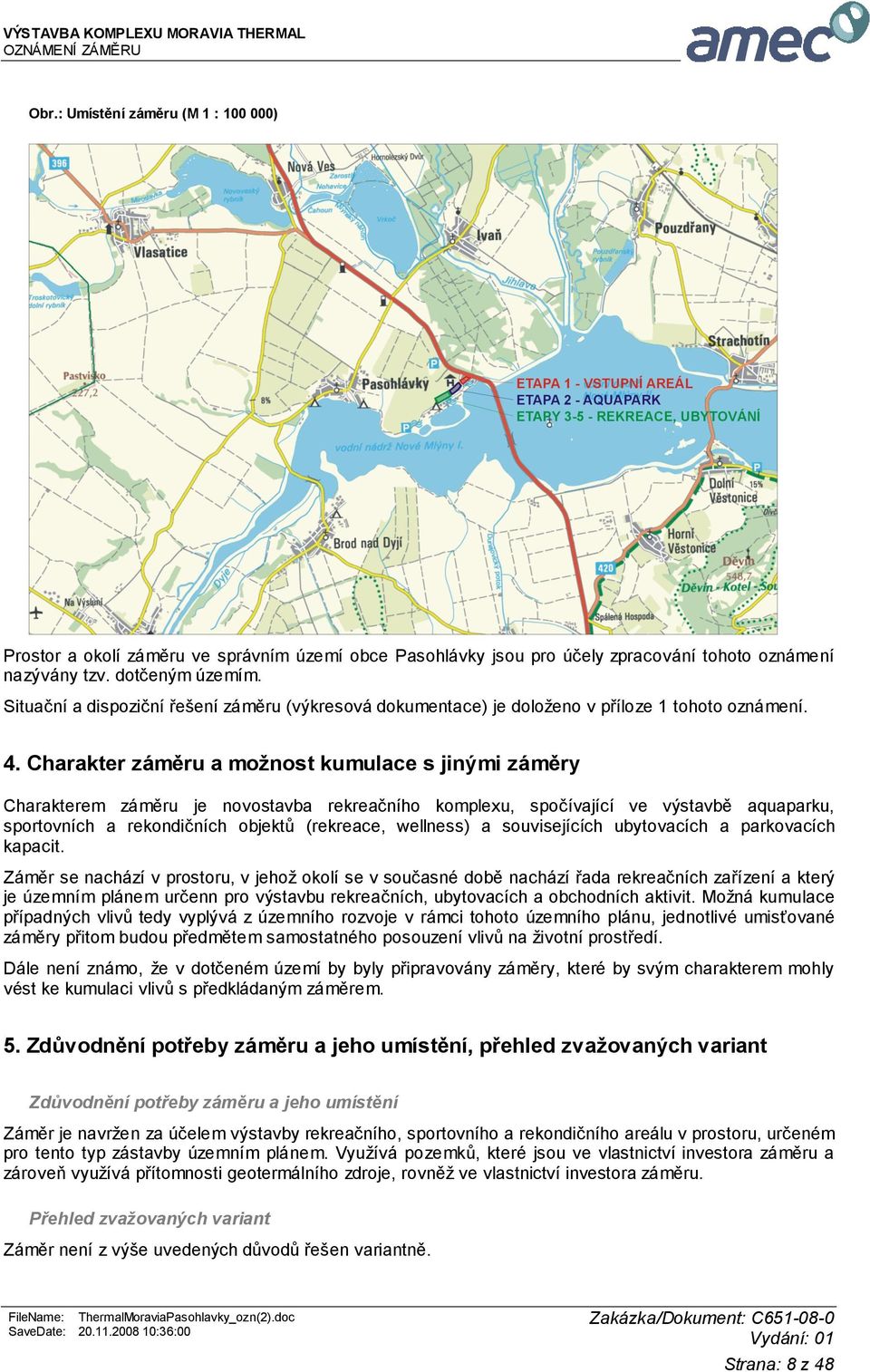 Charakter záměru a možnost kumulace s jinými záměry Charakterem záměru je novostavba rekreačního komplexu, spočívající ve výstavbě aquaparku, sportovních a rekondičních objektů (rekreace, wellness) a