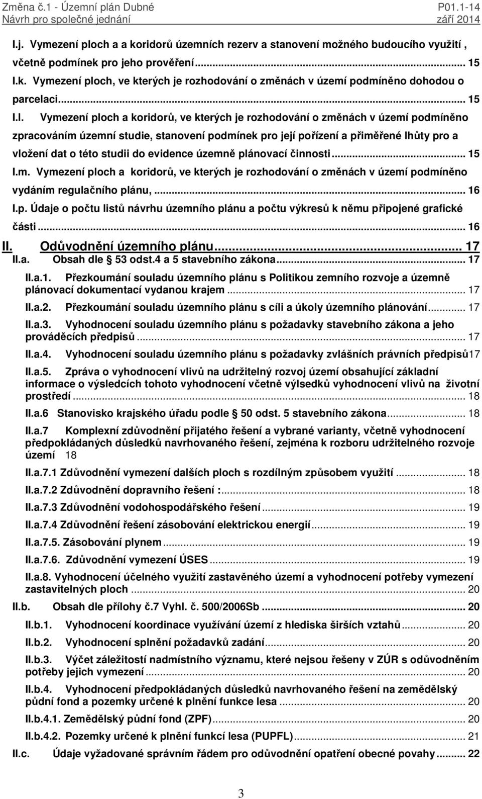 Vymezení ploch a koridorů, ve kterých je rozhodování o změnách v území podmíněno zpracováním územní studie, stanovení podmínek pro její pořízení a přiměřené lhůty pro a vložení dat o této studii do