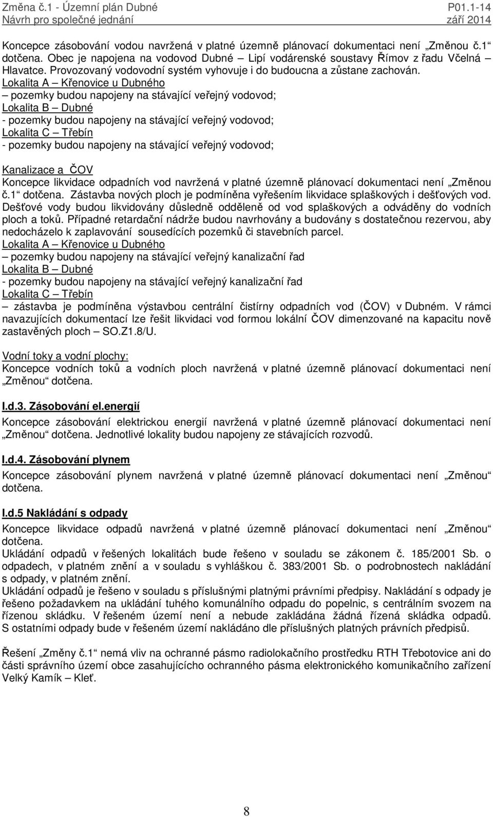 Lokalita A Křenovice u Dubného pozemky budou napojeny na stávající veřejný vodovod; Lokalita B Dubné - pozemky budou napojeny na stávající veřejný vodovod; Lokalita C Třebín - pozemky budou napojeny