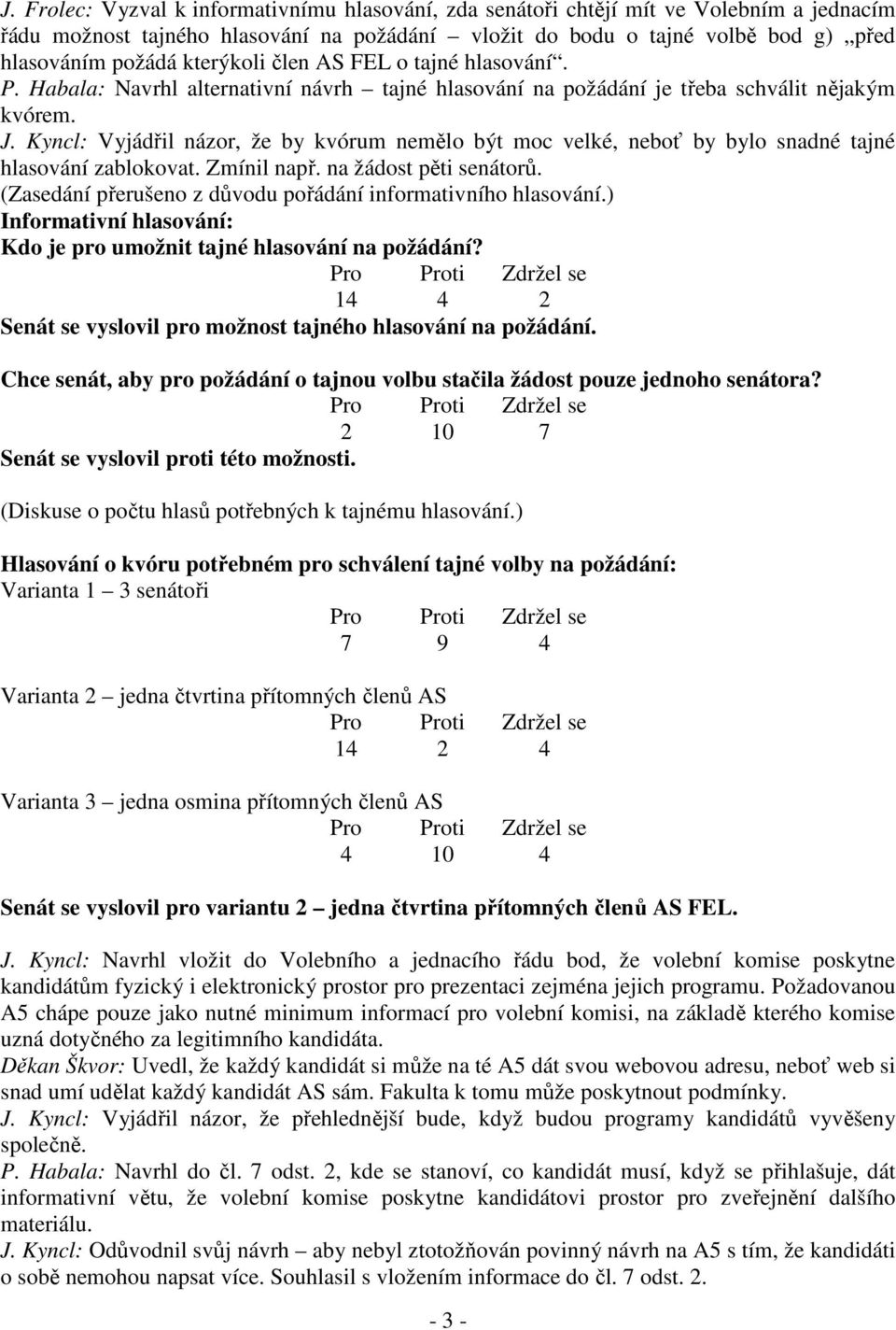 Kyncl: Vyjádřil názor, že by kvórum nemělo být moc velké, neboť by bylo snadné tajné hlasování zablokovat. Zmínil např. na žádost pěti senátorů.