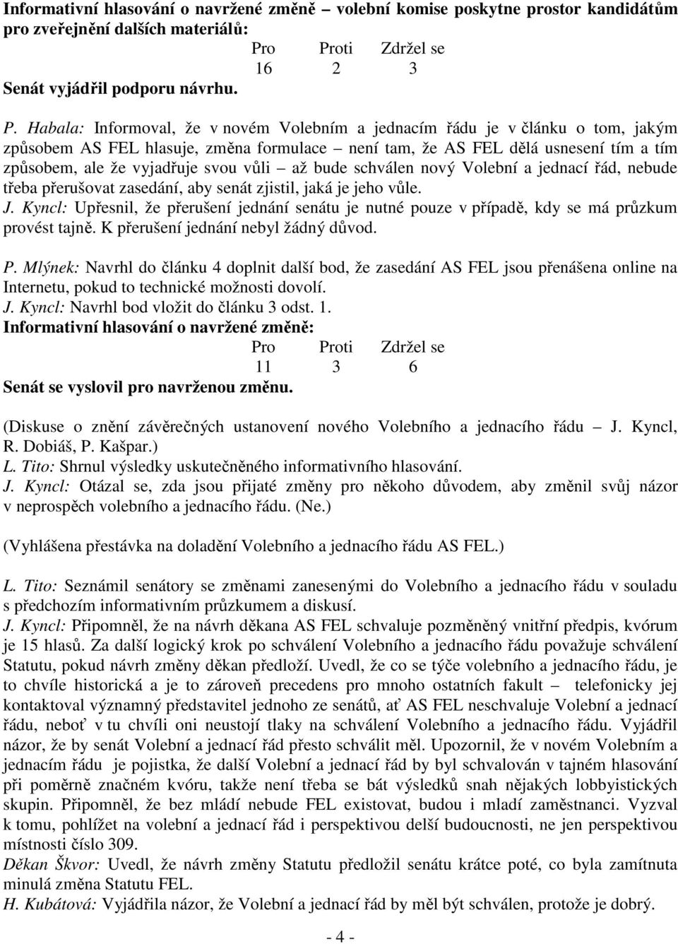 vůli až bude schválen nový Volební a jednací řád, nebude třeba přerušovat zasedání, aby senát zjistil, jaká je jeho vůle. J.