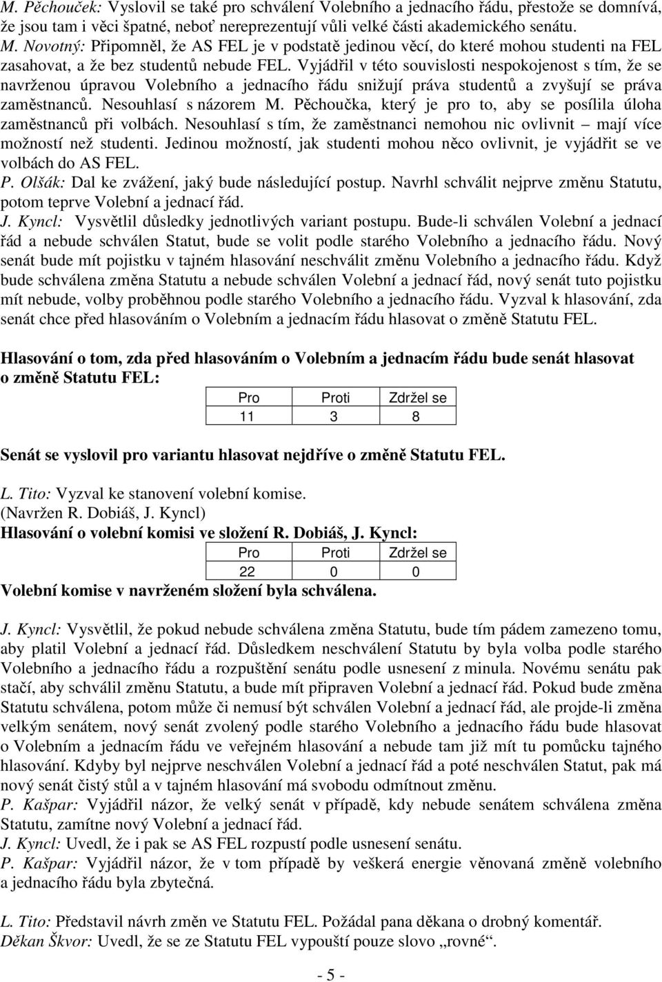 Vyjádřil v této souvislosti nespokojenost s tím, že se navrženou úpravou Volebního a jednacího řádu snižují práva studentů a zvyšují se práva zaměstnanců. Nesouhlasí s názorem M.