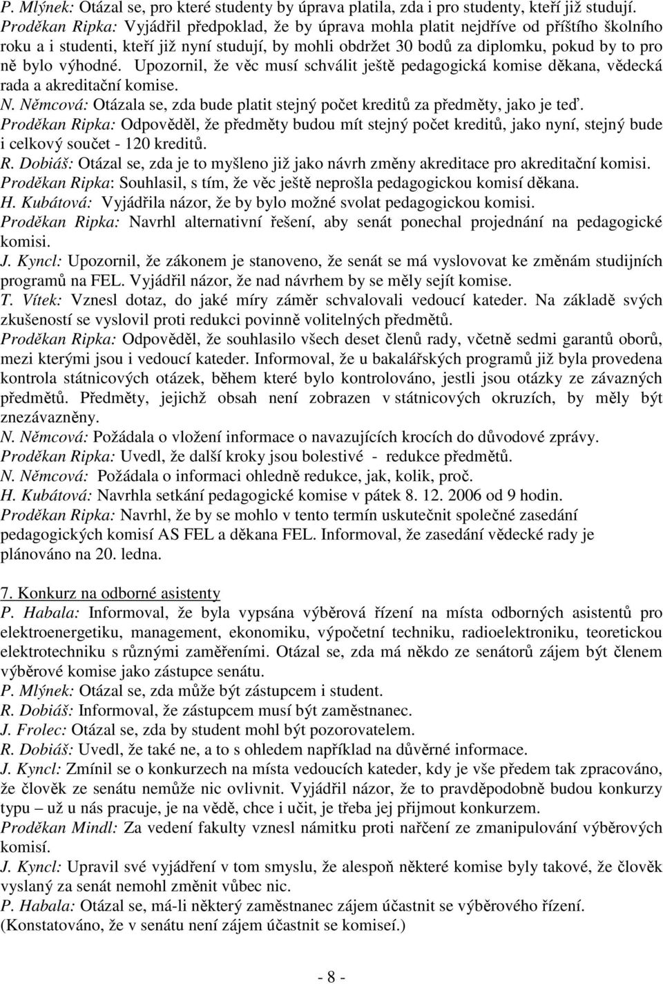 výhodné. Upozornil, že věc musí schválit ještě pedagogická komise děkana, vědecká rada a akreditační komise. N. Němcová: Otázala se, zda bude platit stejný počet kreditů za předměty, jako je teď.