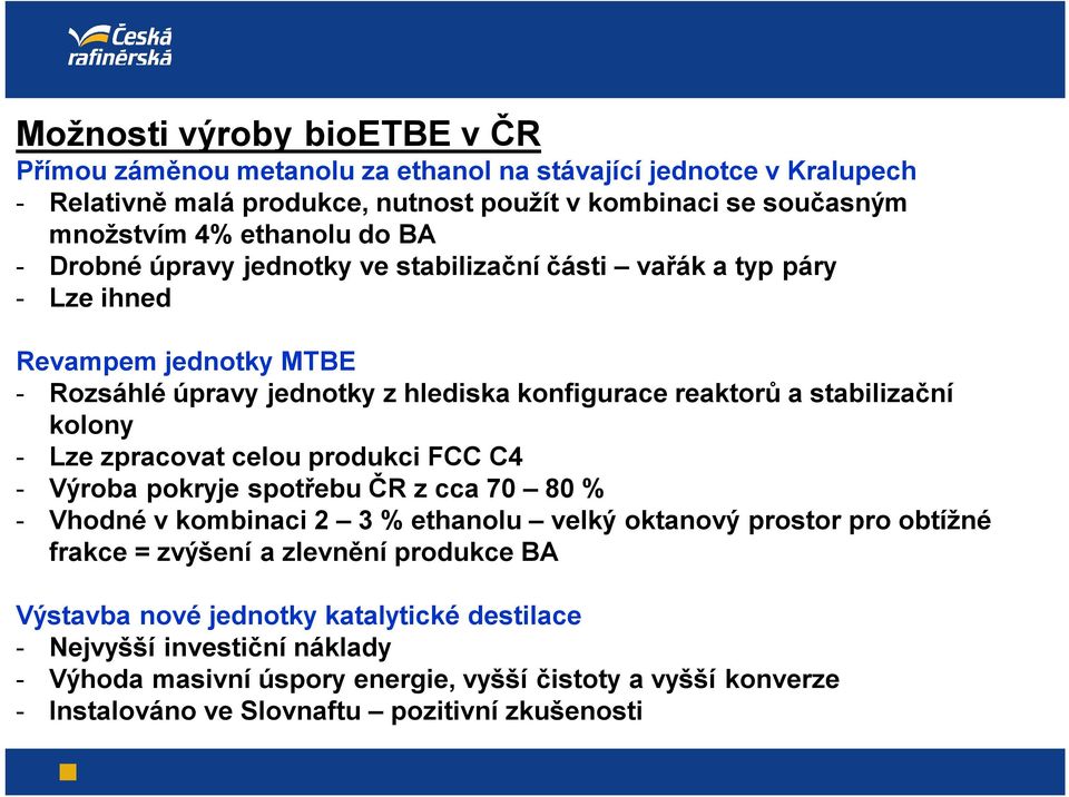 Lze zpracovat celou produkci FCC C4 - Výroba pokryje spotřebu ČR z cca 70 80 % - Vhodné v kombinaci 2 3 % ethanolu velký oktanový prostor pro obtížné frakce = zvýšení a zlevnění produkce